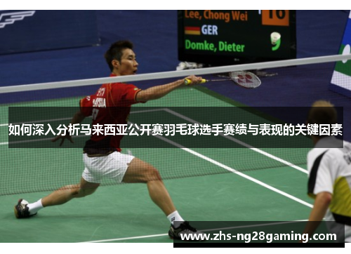 如何深入分析马来西亚公开赛羽毛球选手赛绩与表现的关键因素 如何深入分析马来西亚公开赛羽毛球选手赛绩与表现的关键因素