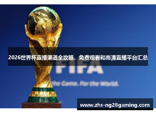 2026世界杯直播渠道全攻略，免费观看和高清直播平台汇总