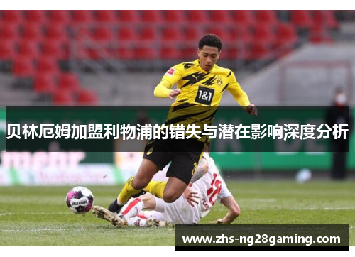 贝林厄姆加盟利物浦的错失与潜在影响深度分析