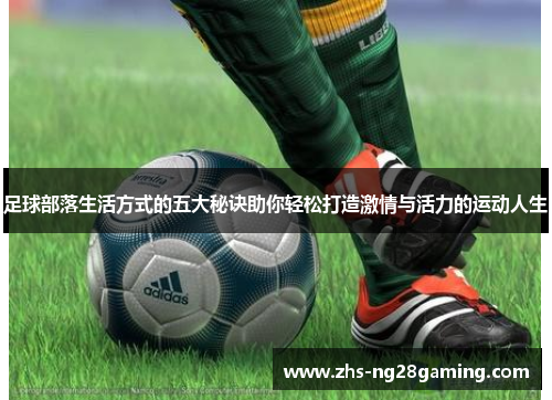 足球部落生活方式的五大秘诀助你轻松打造激情与活力的运动人生