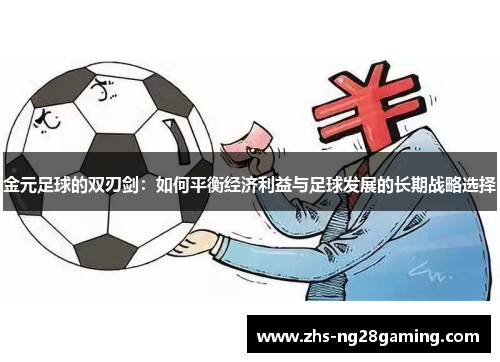 金元足球的双刃剑:如何平衡经济利益与足球发展的长期战略选择 金元足球的双刃剑:如何平衡经济利益与足球发展的长期战略选择