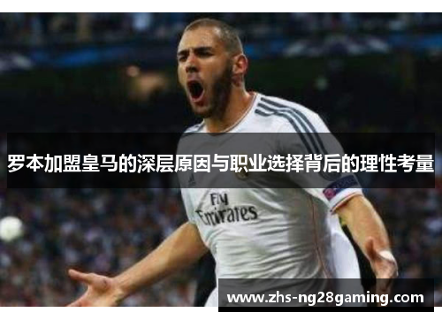 罗本加盟皇马的深层原因与职业选择背后的理性考量