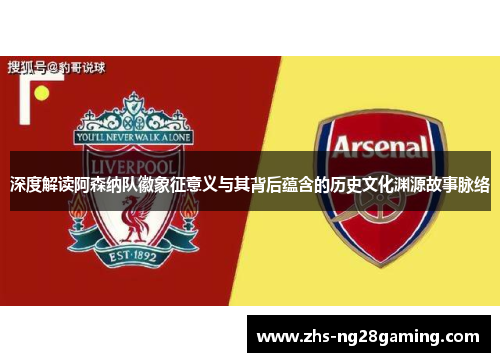 深度解读阿森纳队徽象征意义与其背后蕴含的历史文化渊源故事脉络 深度解读阿森纳队徽象征意义与其背后蕴含的历史文化渊源故事脉络