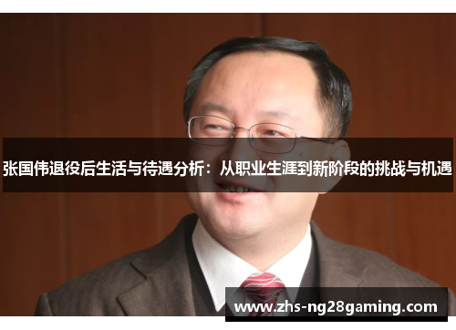 张国伟退役后生活与待遇分析：从职业生涯到新阶段的挑战与机遇