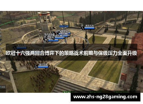 欧冠十六强两回合博弈下的策略战术前瞻与保级压力全面升级 欧冠十六强两回合博弈下的策略战术前瞻与保级压力全面升级