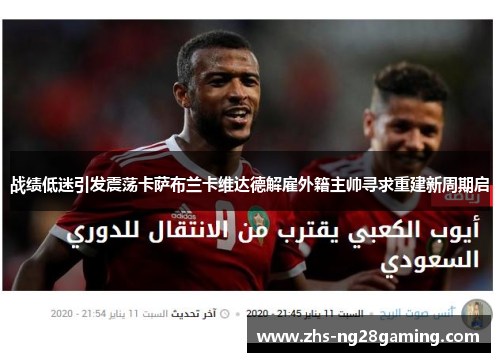 战绩低迷引发震荡卡萨布兰卡维达德解雇外籍主帅寻求重建新周期启