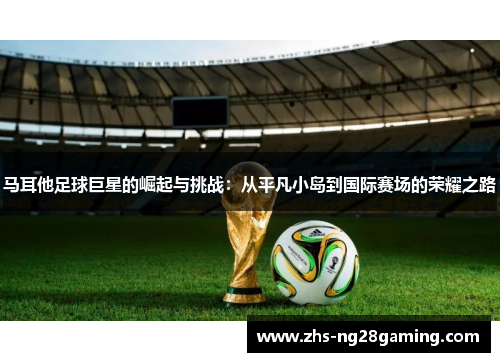马耳他足球巨星的崛起与挑战:从平凡小岛到国际赛场的荣耀之路 马耳他足球巨星的崛起与挑战:从平凡小岛到国际赛场的荣耀之路