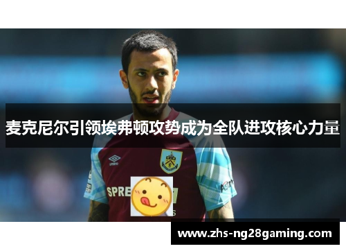 麦克尼尔引领埃弗顿攻势成为全队进攻核心力量 麦克尼尔引领埃弗顿攻势成为全队进攻核心力量