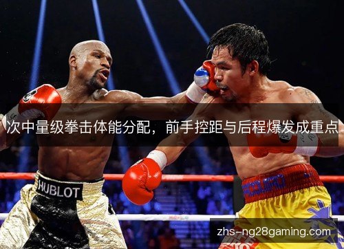 次中量级拳击体能分配，前手控距与后程爆发成重点